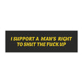 Car Magnet — “I Support a Man’s Right to Shut the Fuck Up” Funny Bumper Sticker-Style Magnet