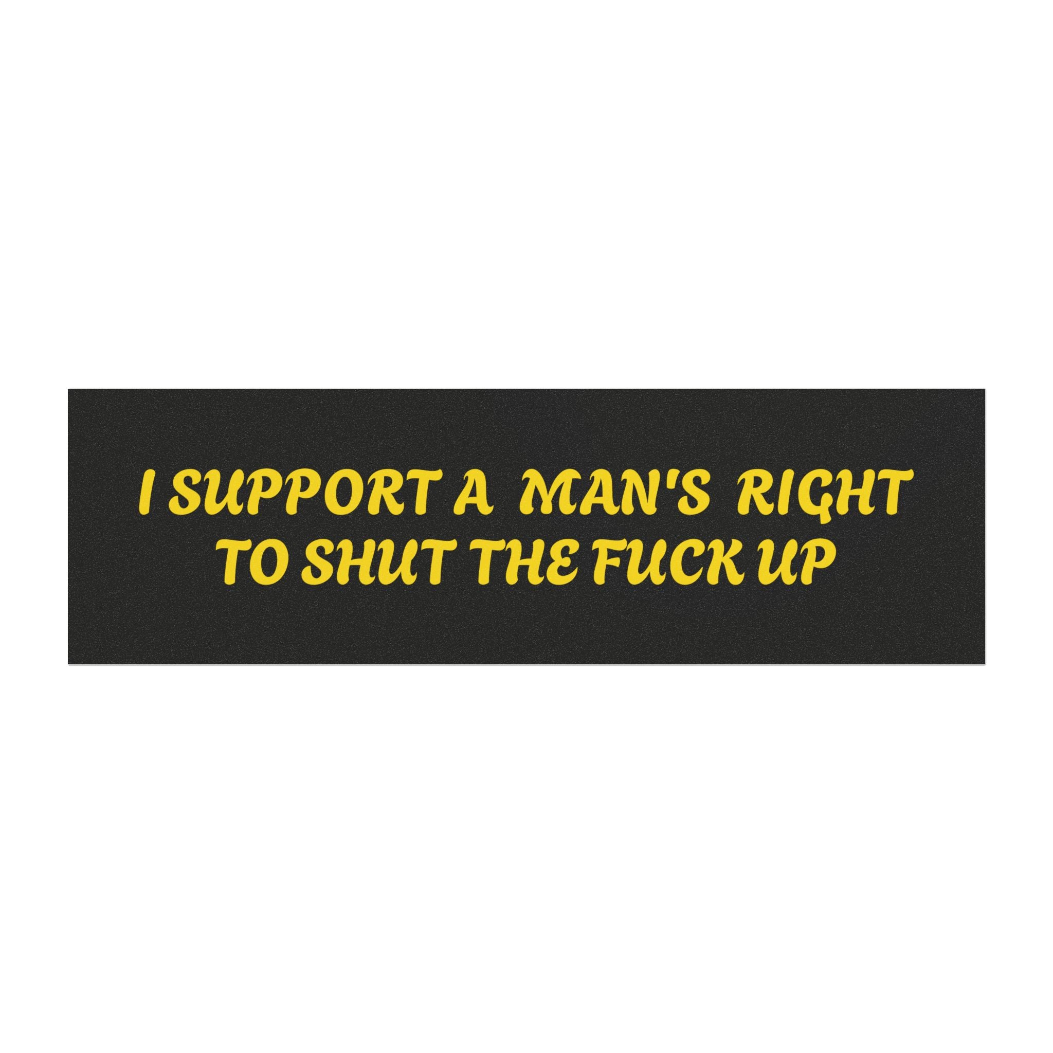 Car Magnet — “I Support a Man’s Right to Shut the Fuck Up” Funny Bumper Sticker-Style Magnet