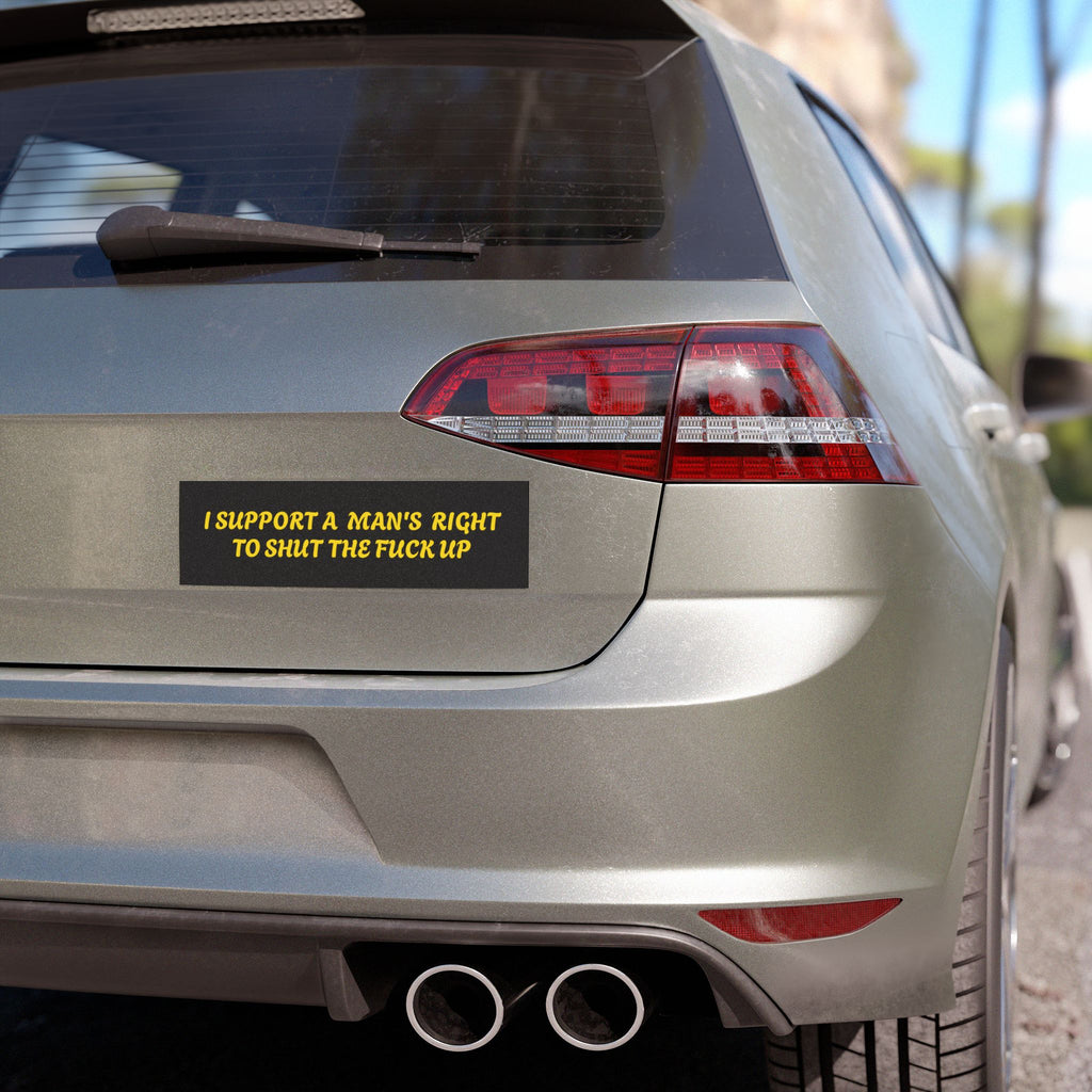 Car Magnet — “I Support a Man’s Right to Shut the Fuck Up” Funny Bumper Sticker-Style Magnet