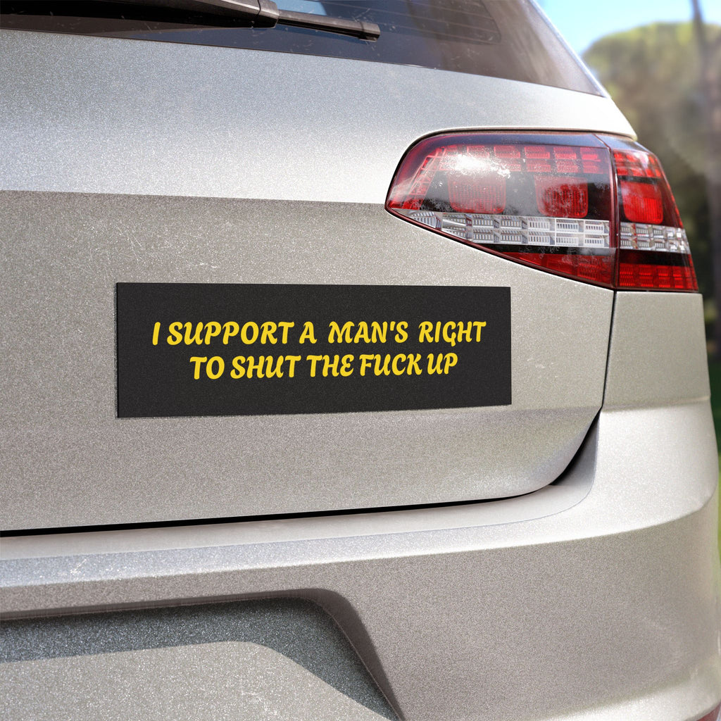 Car Magnet — “I Support a Man’s Right to Shut the Fuck Up” Funny Bumper Sticker-Style Magnet